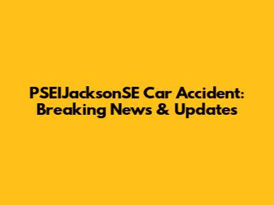 PSEIJacksonSE Car Accident: Breaking News & Updates