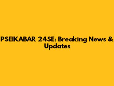 PSEIKABAR 24SE: Breaking News & Updates