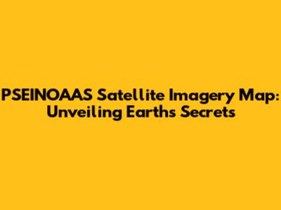 PSEINOAAS Satellite Imagery Map: Unveiling Earth's Secrets