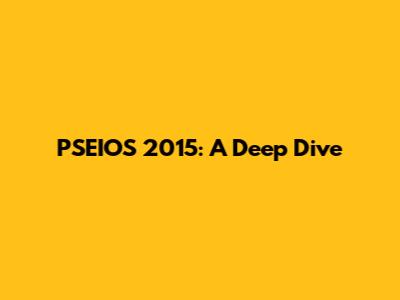 PSEIOS 2015: A Deep Dive