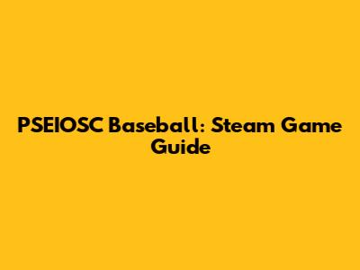 PSEIOSC Baseball: Steam Game Guide