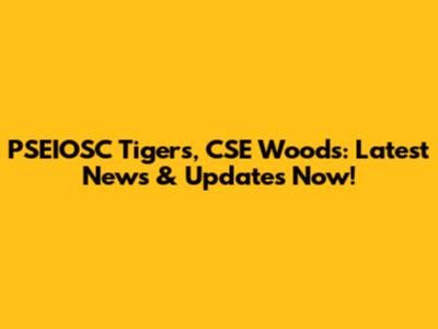 PSEIOSC Tigers, CSE Woods: Latest News & Updates Now!