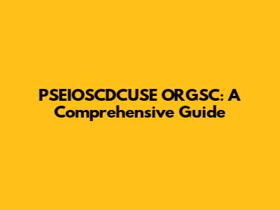 PSEIOSCDCUSE ORGSC: A Comprehensive Guide