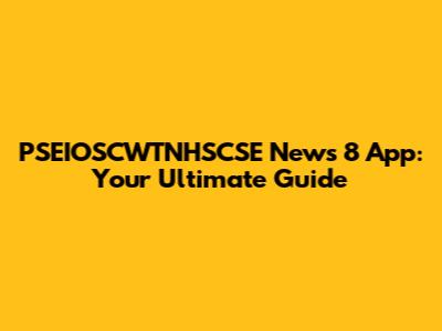PSEIOSCWTNHSCSE News 8 App: Your Ultimate Guide
