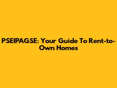 PSEIPAGSE: Your Guide To Rent-to-Own Homes