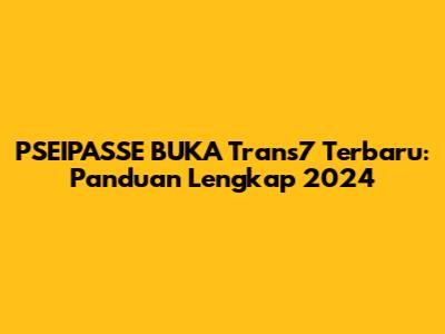 PSEIPASSE BUKA Trans7 Terbaru: Panduan Lengkap 2024