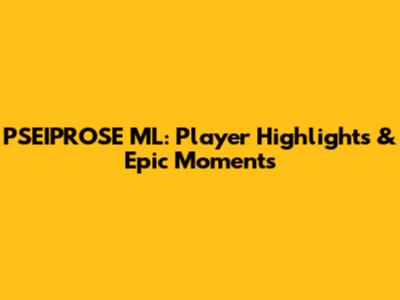 PSEIPROSE ML: Player Highlights & Epic Moments