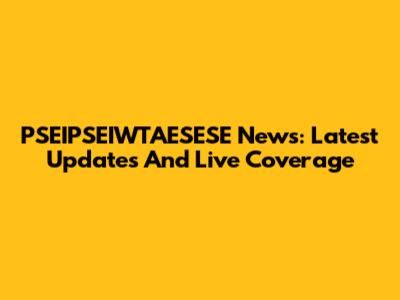 PSEIPSEIWTAESESE News: Latest Updates And Live Coverage
