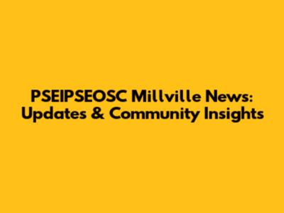 PSEIPSEOSC Millville News: Updates & Community Insights