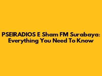 PSEIRADIOS E Sham FM Surabaya: Everything You Need To Know