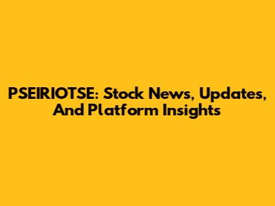 PSEIRIOTSE: Stock News, Updates, And Platform Insights