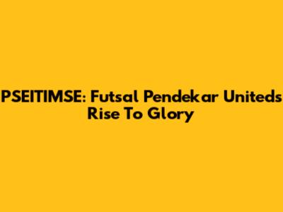 PSEITIMSE: Futsal Pendekar United's Rise To Glory