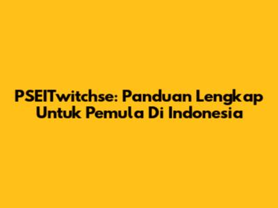 PSEITwitchse: Panduan Lengkap Untuk Pemula Di Indonesia