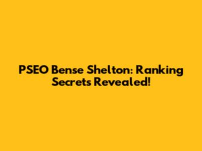 PSEO Bense Shelton: Ranking Secrets Revealed!