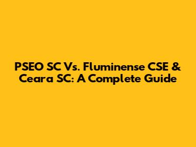 PSEO SC Vs. Fluminense CSE & Ceara SC: A Complete Guide