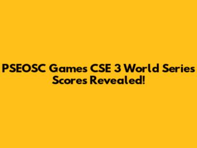 PSEOSC Games CSE 3 World Series Scores Revealed!