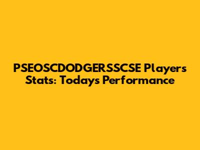 PSEOSCDODGERSSCSE Players' Stats: Today's Performance