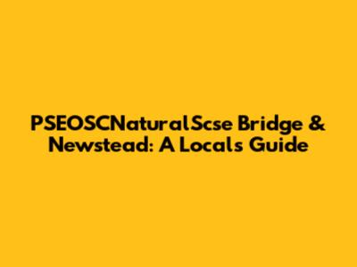 PSEOSCNaturalScse Bridge & Newstead: A Local's Guide