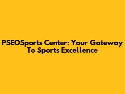 PSEOSports Center: Your Gateway To Sports Excellence