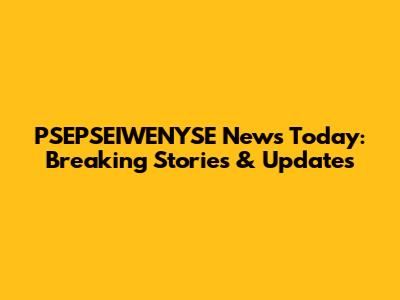 PSEPSEIWENYSE News Today: Breaking Stories & Updates