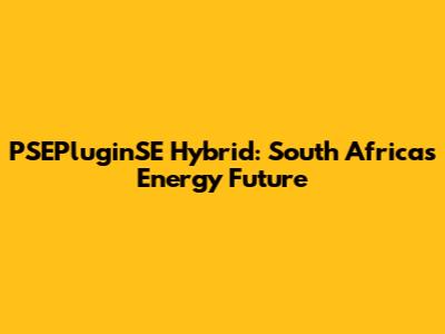 PSEPluginSE Hybrid: South Africa's Energy Future