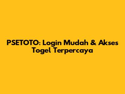PSETOTO: Login Mudah & Akses Togel Terpercaya