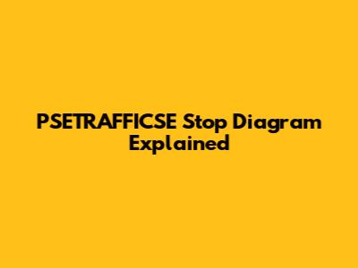 PSETRAFFICSE Stop Diagram Explained