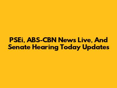 PSEi, ABS-CBN News Live, And Senate Hearing Today Updates