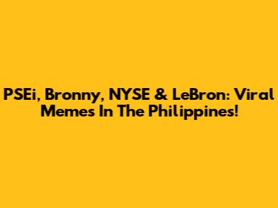 PSEi, Bronny, NYSE & LeBron: Viral Memes In The Philippines!