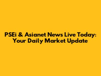 PSEi & Asianet News Live Today: Your Daily Market Update