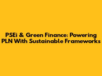 PSEi & Green Finance: Powering PLN With Sustainable Frameworks