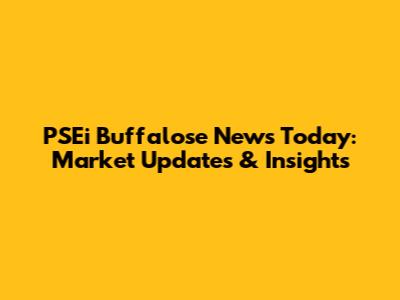 PSEi Buffalose News Today: Market Updates & Insights