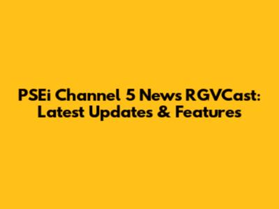 PSEi Channel 5 News RGVCast: Latest Updates & Features