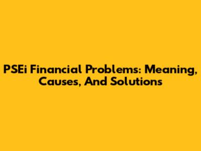 PSEi Financial Problems: Meaning, Causes, And Solutions