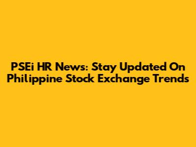 PSEi HR News: Stay Updated On Philippine Stock Exchange Trends