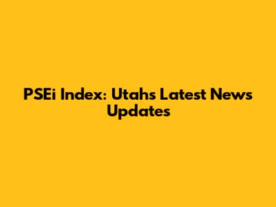 PSEi Index: Utah's Latest News Updates