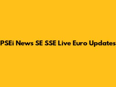 PSEi News SE SSE Live Euro Updates