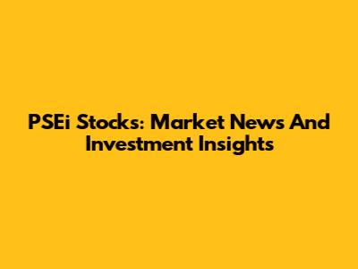PSEi Stocks: Market News And Investment Insights