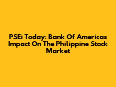 PSEi Today: Bank Of America's Impact On The Philippine Stock Market