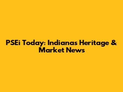 PSEi Today: Indiana's Heritage & Market News