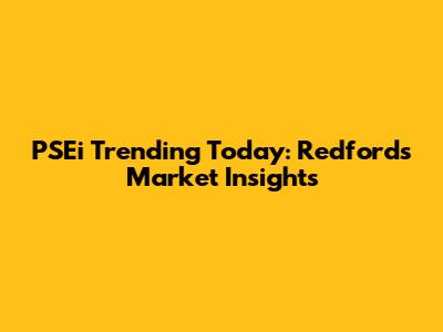 PSEi Trending Today: Redford's Market Insights