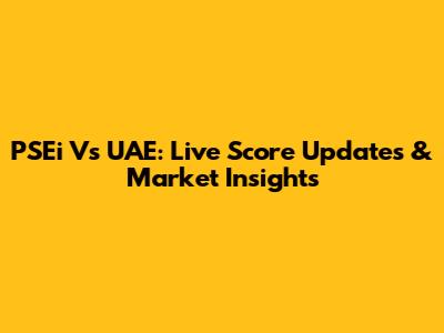 PSEi Vs UAE: Live Score Updates & Market Insights