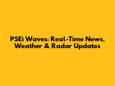 PSEi Waves: Real-Time News, Weather & Radar Updates