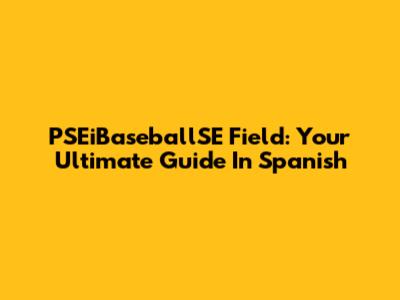 PSEiBaseballSE Field: Your Ultimate Guide In Spanish