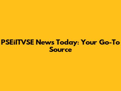 PSEiITVSE News Today: Your Go-To Source