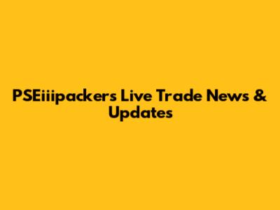 PSEiiipackers Live Trade News & Updates