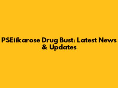 PSEiikarose Drug Bust: Latest News & Updates