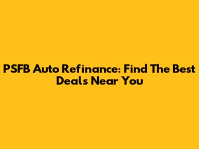 PSFB Auto Refinance: Find The Best Deals Near You