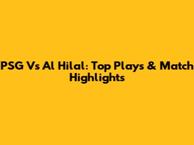 PSG Vs Al Hilal: Top Plays & Match Highlights