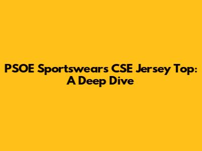 PSOE Sportswear's CSE Jersey Top: A Deep Dive